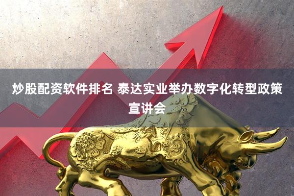 炒股配资软件排名 泰达实业举办数字化转型政策宣讲会